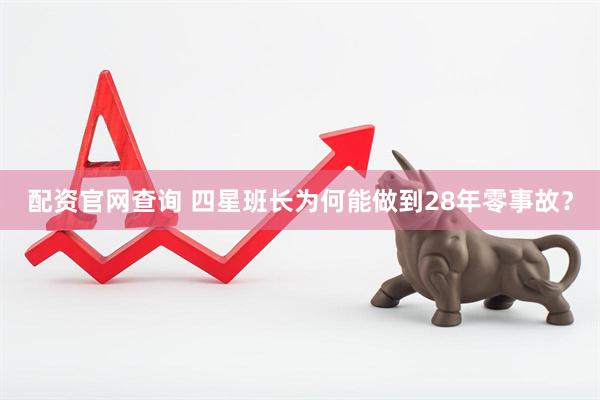 配资官网查询 四星班长为何能做到28年零事故?